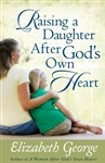 Raising a Daughter After God's Own Heart by Elizabeth George