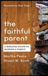 The Faithful Parent: A Biblical Guide to Raising a Family by Martha Peace
