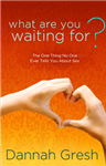 What Are You Waiting For? The One Thing No One Ever Tells You About Sex by Dannah Gresh